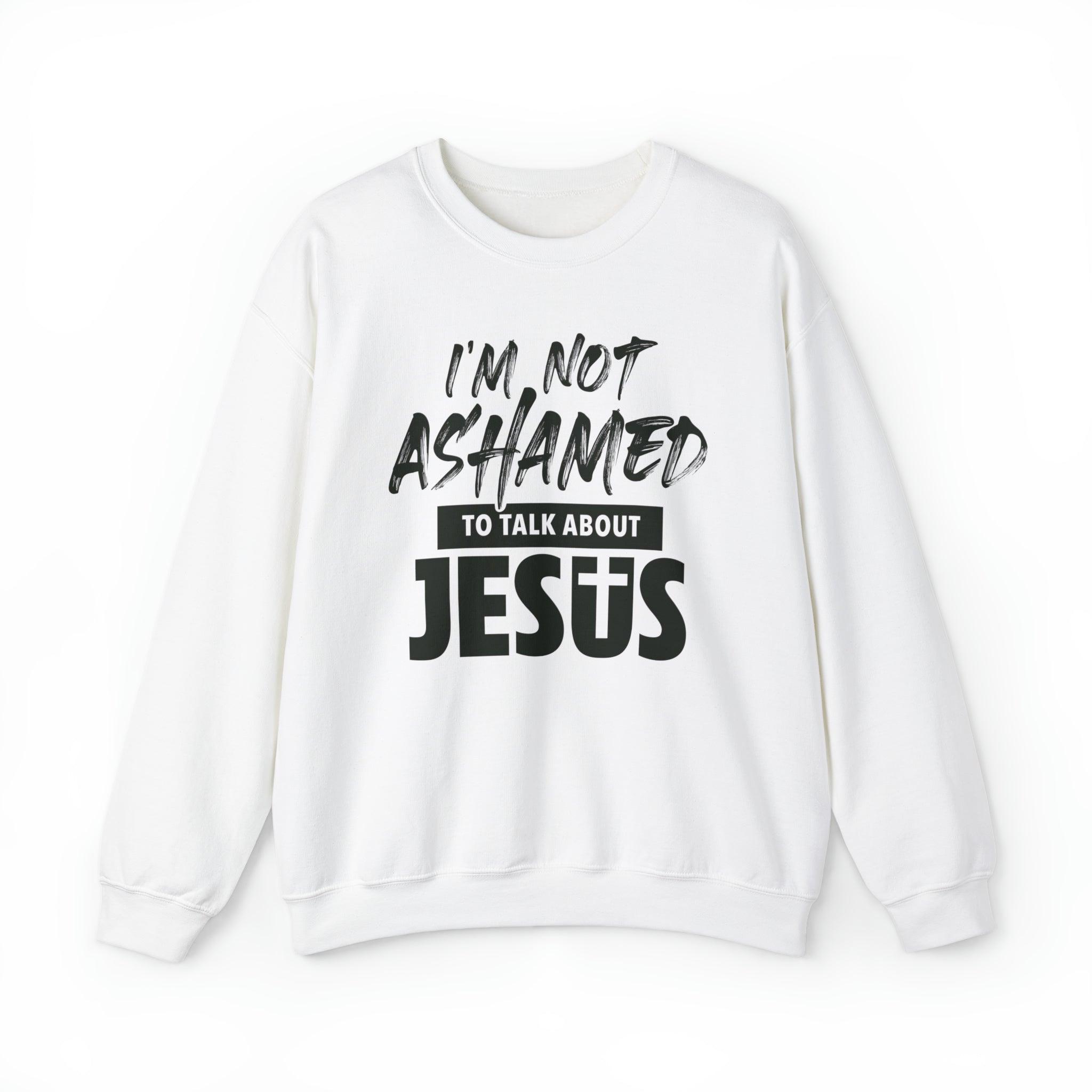 I am Not Ashamed to Talk About Jesus Christian Sweatshirt - Joe Camilo Designs