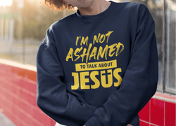 Image of I am Not Ashamed to Talk About Jesus Christian Sweatshirt - Joe Camilo Designs